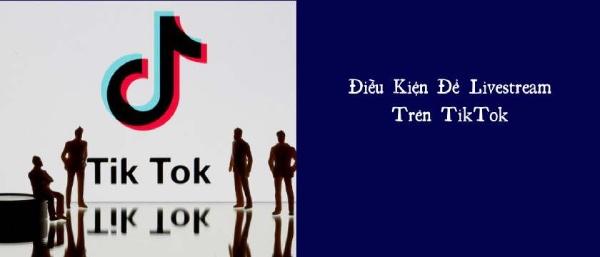 Điều kiện cần có khi livestream trên tiktok