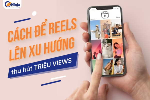 Hướng dẫn cách để reels lên xu hướng nhanh chóng