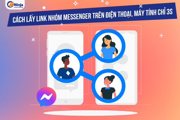 Chia sẻ cách lấy link nhóm messenger trên điện thoại, máy tính